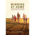 Winning at Home: Timeless Truths for Leadership and Godliness in the Home