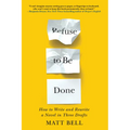 Refuse to Be Done: How to Write and Rewrite a Novel in Three Drafts