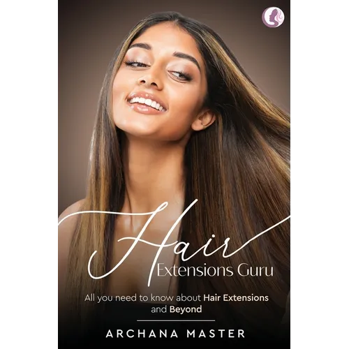 Hair Extensions Guru - All You Need to Know About Hair Extensions and Beyond (Full Colour)