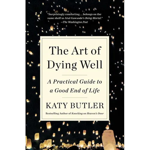 The Art of Dying Well: A Practical Guide to a Good End of Life