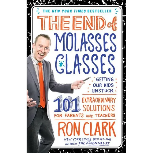 The End of Molasses Classes: Getting Our Kids Unstuck: 101 Extraordinary Solutions for Parents and Teachers