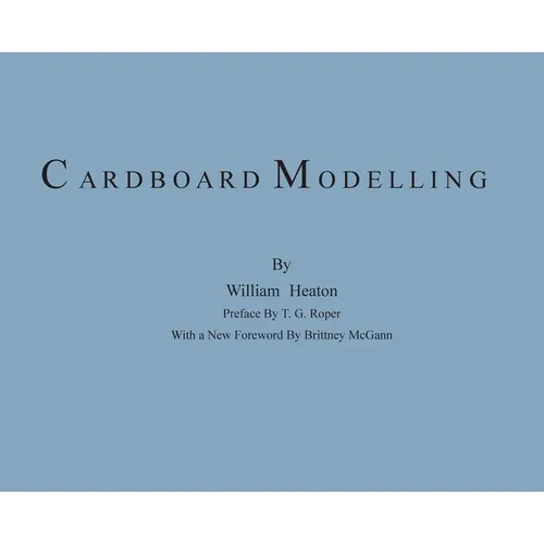 Cardboard Modelling: A Manual With Full Working Drawings and Instructions