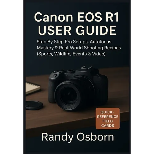 Canon EOS R1 User Guide: Step by Step Pro Setups, Autofocus Mastery & Real-World Shooting Recipes (Sports, Wildlife, Events & Video)