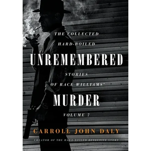 Unremembered Murder: The Collected Hard-Boiled Stories of Race Williams, Volume 7