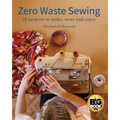 Zero Waste Sewing: 16 projects to make, wear and enjoy
