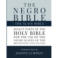 The Negro Bible - The Slave Bible: Select Parts of the Holy Bible, Selected for the use of the Negro Slaves, in the British West-India Islands