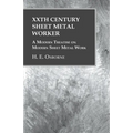 XXth Century Sheet Metal Worker - A Modern Treatise on Modern Sheet Metal Work