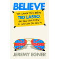 Believe: The Untold Story Behind Ted Lasso, the Show That Kicked Its Way Into Our Hearts