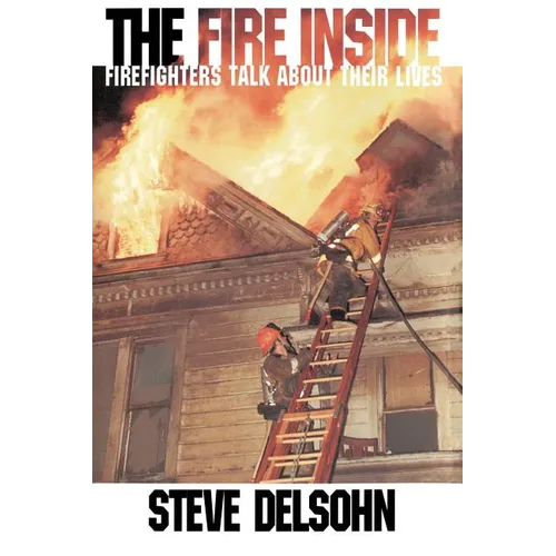 The Fire Inside: Firefighters Talk about Their Lives