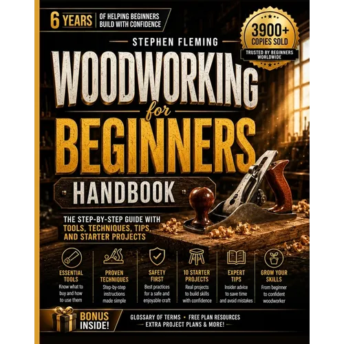 Woodworking for Beginners Handbook: The Step-by-Step Guide with Tools, Techniques, Tips and Starter Projects