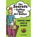 The Secrets To Selling Your Art Online: Catapult Your Sales In 30 Days