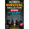 Ultimate Survival Skills for Kids-The Tech-Smart Edition: Master Outdoor Skills, Emergency Prep & Survival Tech Tools to Help Kids Stay Ready for Anyt