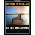 Was There Once Landscapes: Landscapes Grayscale Coloring Book Relieve Stress and Enjoy Relaxation 24 Single Sided Images