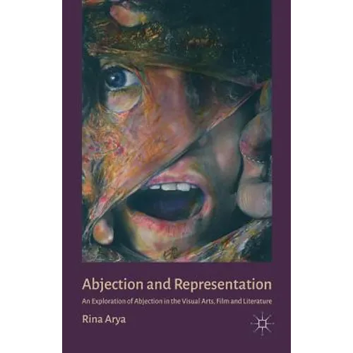 Abjection and Representation: An Exploration of Abjection in the Visual Arts, Film and Literature