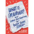 What If I'm Wrong? and Other Key Questions for Decisive School Leadership