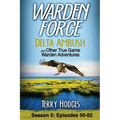 Warden Force: Delta Ambush and Other True Game Warden Adventures: Episodes 50-62