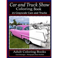 Car and Truck Show Coloring Book 25 Grayscale Cars and Trucks: Adult Coloring Books