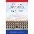 Political Institutions and Party System Change in Chile: Competition, Realignment, and Breakdown