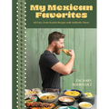 My Mexican Favorites: 60 Easy, From-Scratch Recipes with Authentic Flavor