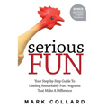Serious Fun: Your Step-by-Step Guide to Leading Remarkably Fun Programs That Make A Difference