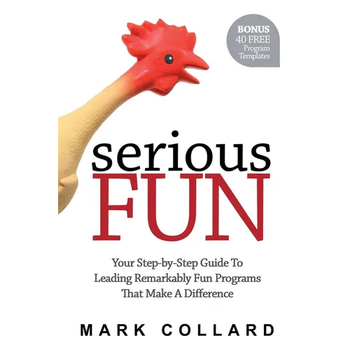 Serious Fun: Your Step-by-Step Guide to Leading Remarkably Fun Programs That Make A Difference