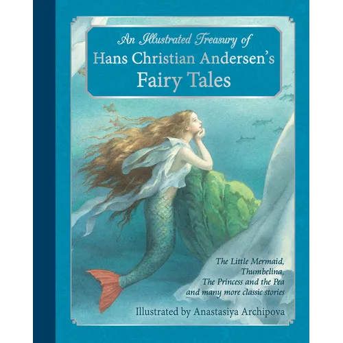 An Illustrated Treasury of Hans Christian Andersen's Fairy Tales: The Little Mermaid, Thumbelina, the Princess and the Pea and Many More Classic Stori