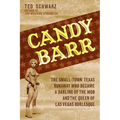 Candy Barr: The Small-Town Texas Runaway Who Became a Darling of the Mob and the Queen of Las Vegas Burlesque