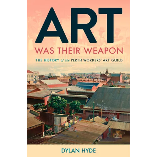 Art Was Their Weapon: The History of the Perth Workers' Art Guild