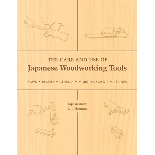 The Care and Use of Japanese Woodworking Tools: Saws, Planes, Chisels, Marking Gauges, Stones