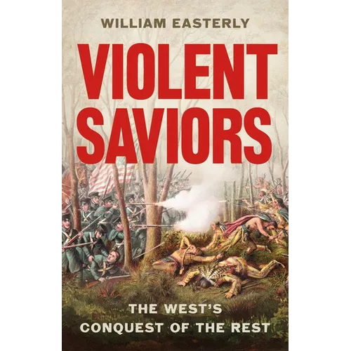 Violent Saviors: The West's Conquest of the Rest