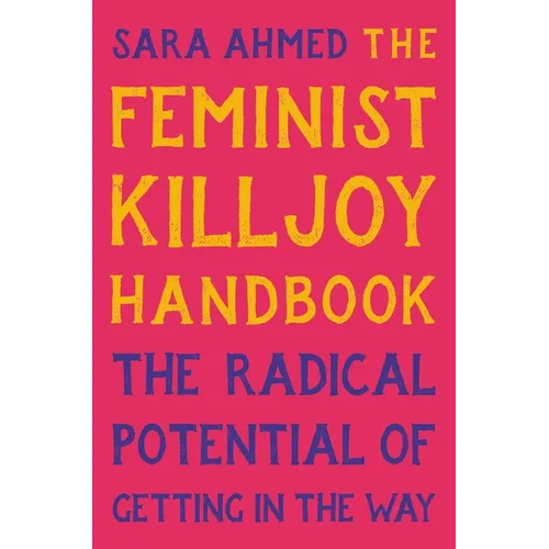 The Feminist Killjoy Handbook: The Radical Potential of Getting in the Way