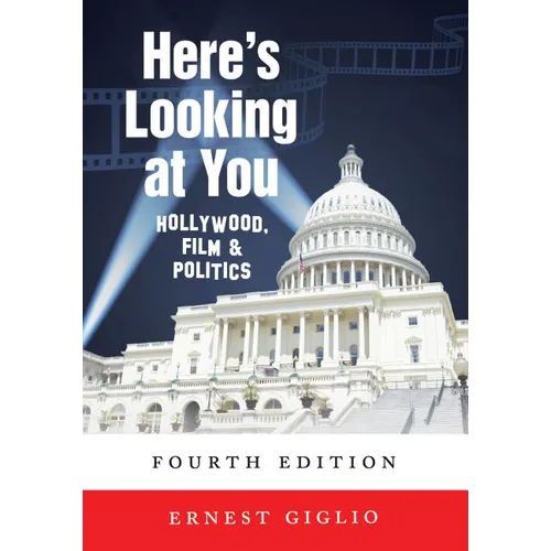 Here's Looking at You: Hollywood, Film and Politics, Fourth Edition