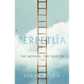 Perpetua: The Woman, the Martyr