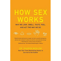 How Sex Works: Why We Look, Smell, Taste, Feel, and ACT the Way We Do