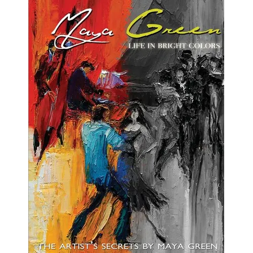 Life in Bright Colors: The Artist's Secrets by Maya Green