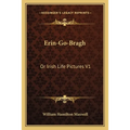 Erin-Go-Bragh: Or Irish Life Pictures V1