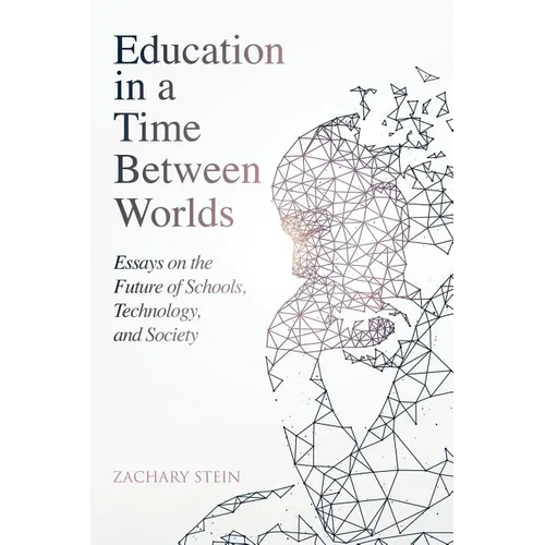 Education in a Time Between Worlds: Essays on the Future of Schools, Technology, and Society
