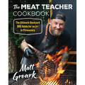 The Meat Teacher Cookbook: The Ultimate Backyard BBQ Guide for an A+ in Pitmastery