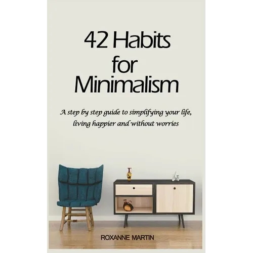 42 Habits for Minimalism: A Step by Step Guide to Decluttering Your Home and Simplifying Your Life