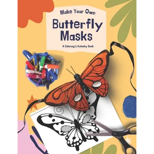 Make Your Own Butterfly Masks: A Great Coloring & DIY Activity Book For Teachers & Parents