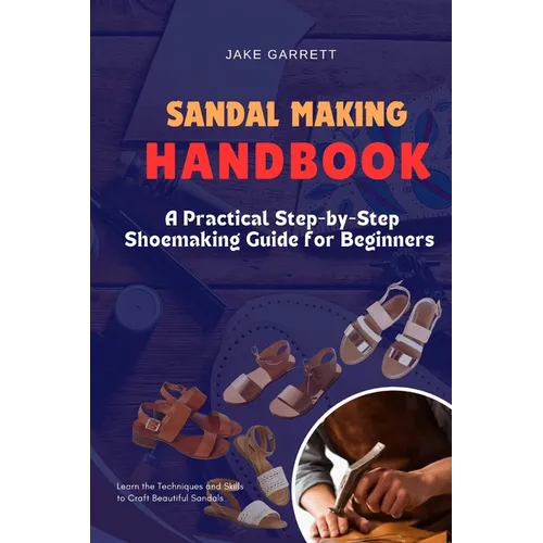 Sandal Making Handbook: A Practical Step-by-Step Shoemaking Guide for Beginners