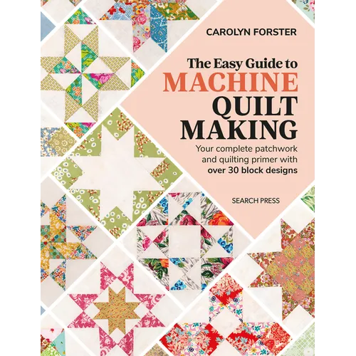 The Easy Guide to Machine Quiltmaking: Your Complete Patchwork and Quilting Primer with Over 30 Block Designs