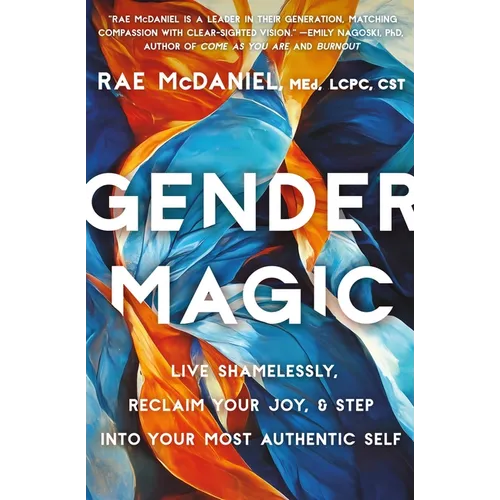 Gender Magic: Live Shamelessly, Reclaim Your Joy, & Step Into Your Most Authentic Self