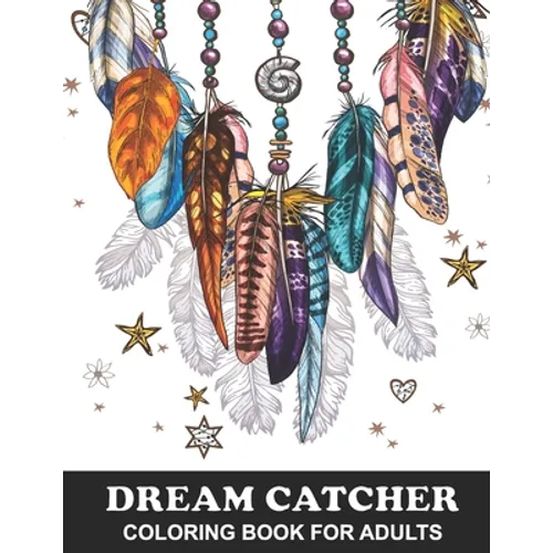 Dream Catcher Coloring Book for Adults: Native American Dream Catcher and Feather Designs with Stress Relief Patterns - Colouring Book for Happiness,