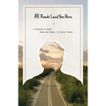 All Roads Lead You Here: A Collection of Poems, Words, and Essays