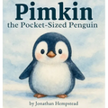Pimkin the Pocket-Sized Penguin: A Story About Bravery, Kindness, and Feeling Big Inside