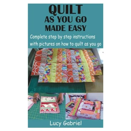 Quilt as You Go Made Easy: Complete step by step instructions with pictures on how to quilt as you go