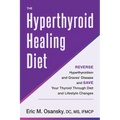 The Hyperthyroid Healing Diet: Reverse Hyperthyroidism and Graves' Disease and Save Your Thyroid Through Diet and Lifestyle Changes
