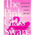 The Pink Glass Swan: Selected Essays on Feminist Art