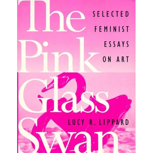 The Pink Glass Swan: Selected Essays on Feminist Art
